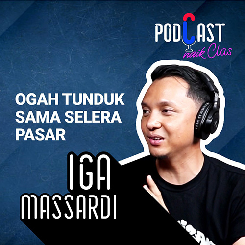 Iga Massardi Ogah Tunduk Sama Selera Pasar - PodCast Naik Clas (Eps. 4)